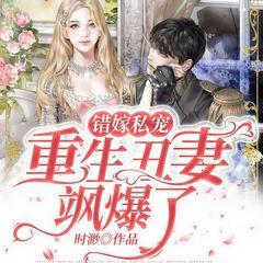 错嫁私宠：重生丑妻飒爆了(多人剧)