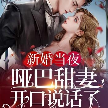 新婚当夜，哑巴甜妻开口说话了(多人剧)
